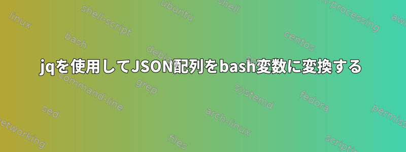 jqを使用してJSON配列をbash変数に変換する