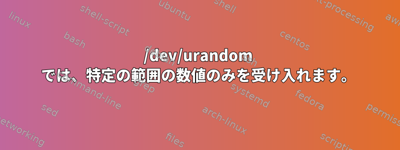 /dev/urandom では、特定の範囲の数値のみを受け入れます。