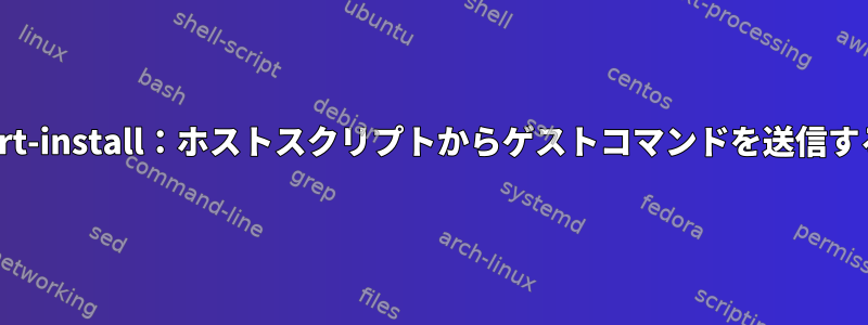 virt-install：ホストスクリプトからゲストコマンドを送信する