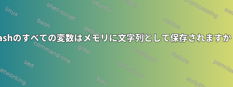 Bashのすべての変数はメモリに文字列として保存されますか？