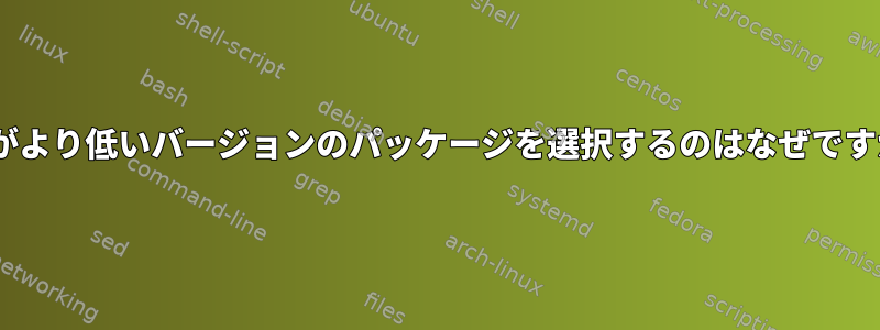 aptがより低いバージョンのパッケージを選択するのはなぜですか？