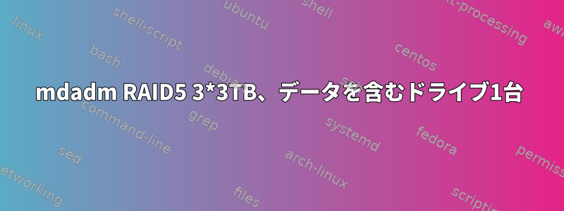 mdadm RAID5 3*3TB、データを含むドライブ1台