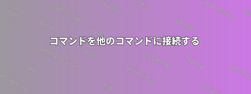 コマンドを他のコマンドに接続する