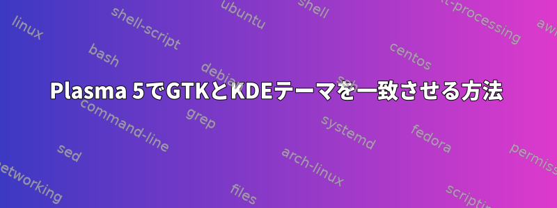 Plasma 5でGTKとKDEテーマを一致させる方法