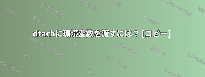 dtachに環境変数を渡すには？ [コピー]