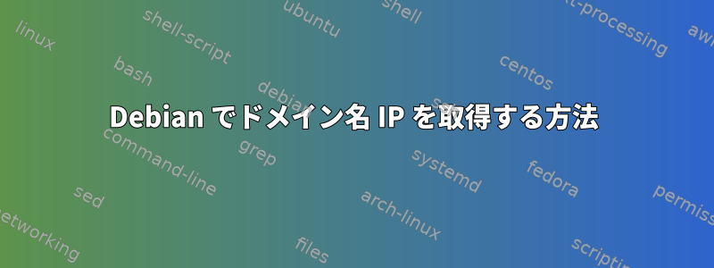 Debian でドメイン名 IP を取得する方法