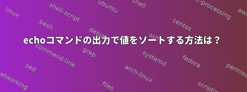 echoコマンドの出力で値をソートする方法は？