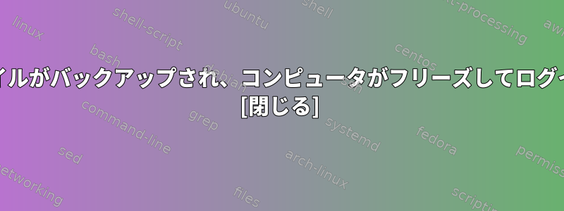 \homeが削除され、ファイルがバックアップされ、コンピュータがフリーズしてログインできなくなりました。 [閉じる]