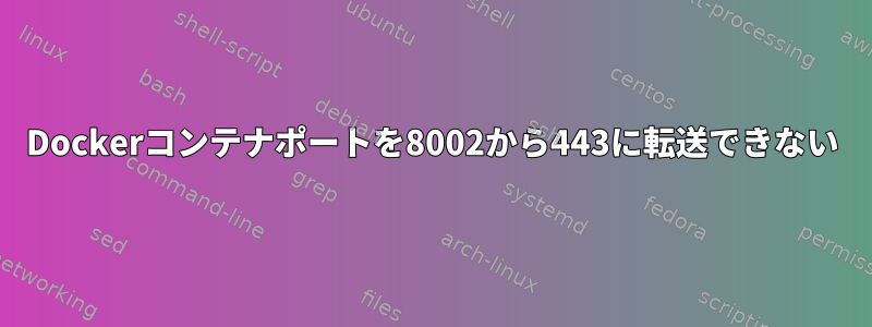 Dockerコンテナポートを8002から443に転送できない