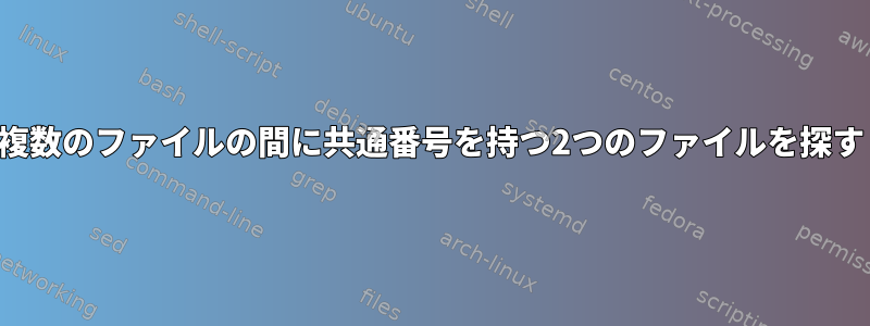 複数のファイルの間に共通番号を持つ2つのファイルを探す