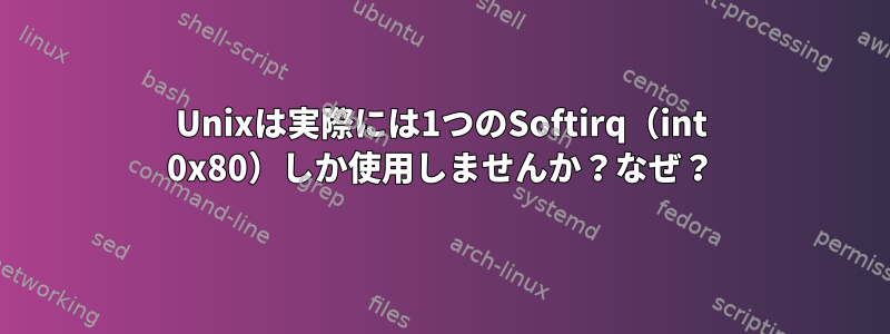 Unixは実際には1つのSoftirq（int 0x80）しか使用しませんか？なぜ？