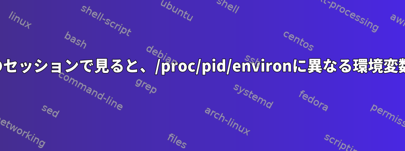 同じプロセスは、別のセッションで見ると、/proc/pid/environに異なる環境変数があります。なぜ？