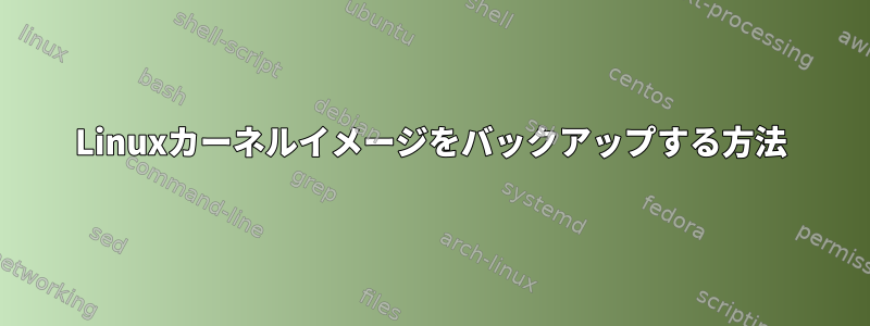 Linuxカーネルイメージをバックアップする方法