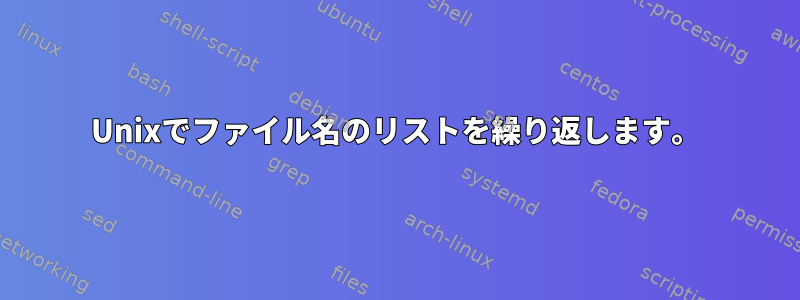 Unixでファイル名のリストを繰り返します。