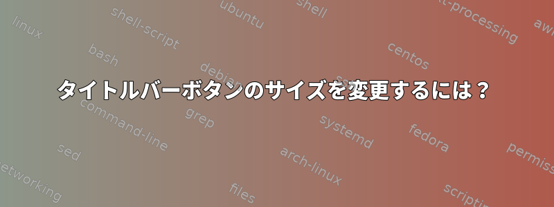 タイトルバーボタンのサイズを変更するには？