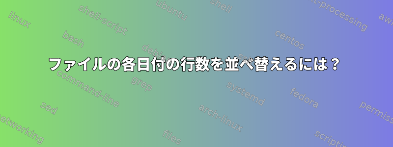 ファイルの各日付の行数を並べ替えるには？