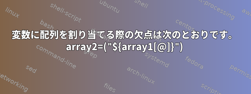 変数に配列を割り当てる際の欠点は次のとおりです。 array2=("${array1[@]}")