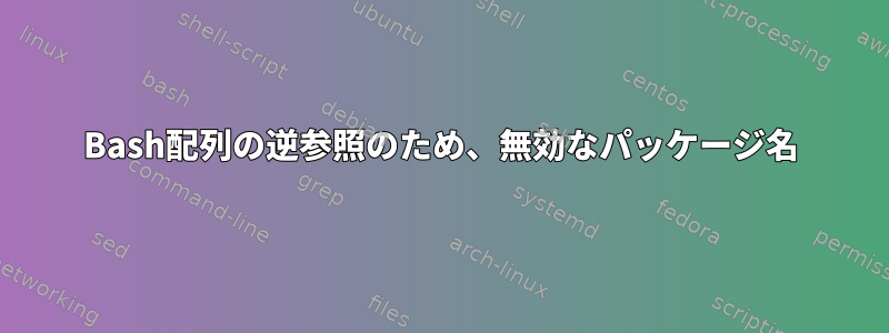 Bash配列の逆参照のため、無効なパッケージ名