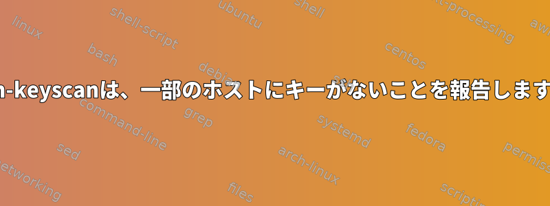 ssh-keyscanは、一部のホストにキーがないことを報告します。