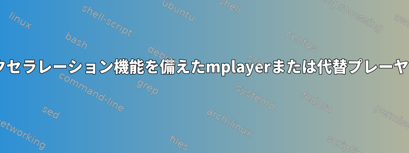 ARMv8にGPUアクセラレーション機能を備えたmplayerまたは代替プレーヤーのインストール