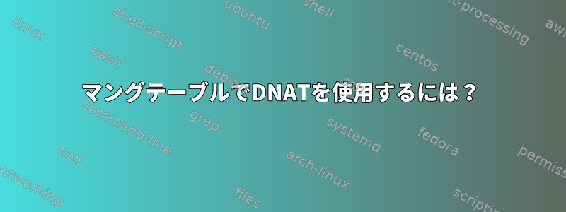 マングテーブルでDNATを使用するには？