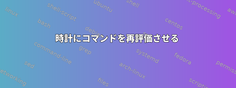 時計にコマンドを再評価させる