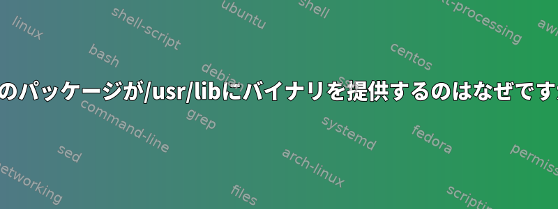 一部のパッケージが/usr/libにバイナリを提供するのはなぜですか？