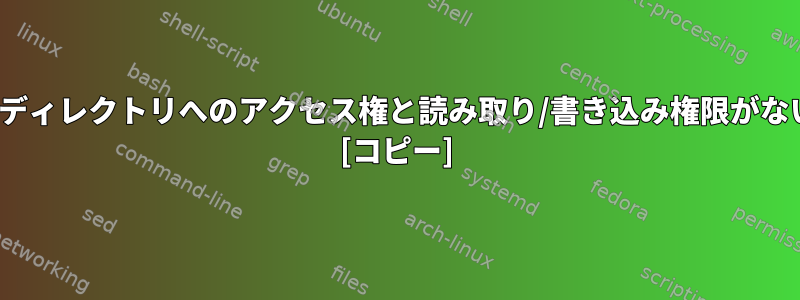 私が所有しているlsディレクトリへのアクセス権と読み取り/書き込み権限がないのはなぜですか？ [コピー]