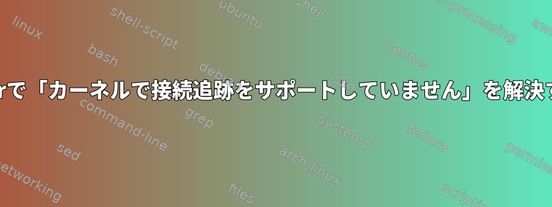 Vuurmuurで「カーネルで接続追跡をサポートしていません」を解決するには？