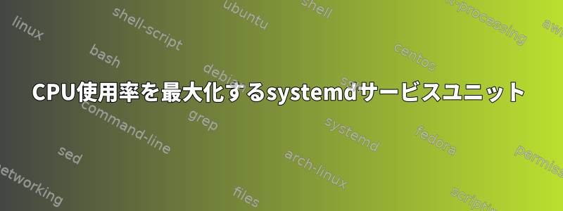 CPU使用率を最大化するsystemdサービスユニット