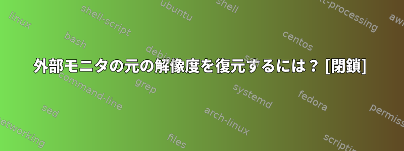 外部モニタの元の解像度を復元するには？ [閉鎖]