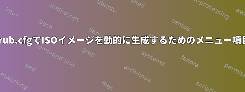 grub.cfgでISOイメージを動的に生成するためのメニュー項目