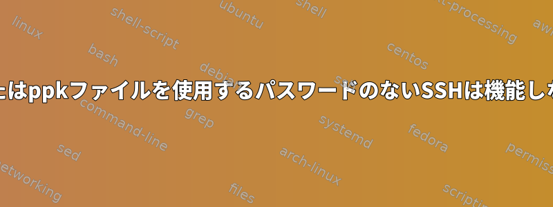 pemファイルまたはppkファイルを使用するパスワードのないSSHは機能しなくなりました。