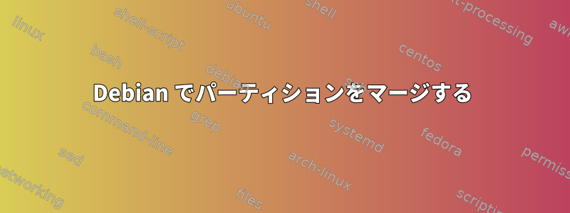 Debian でパーティションをマージする