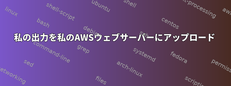 私の出力を私のAWSウェブサーバーにアップロード