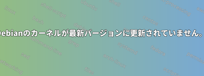 Debianのカーネルが最新バージョンに更新されていません。