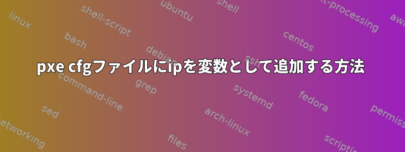 pxe cfgファイルにipを変数として追加する方法