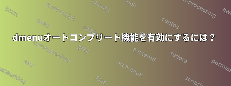 dmenuオートコンプリート機能を有効にするには？