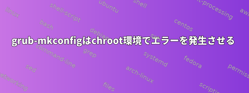 grub-mkconfigはchroot環境でエラーを発生させる