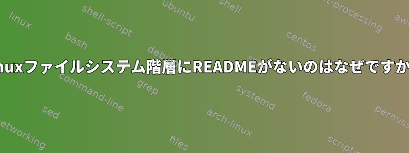 Linuxファイルシステム階層にREADMEがないのはなぜですか？