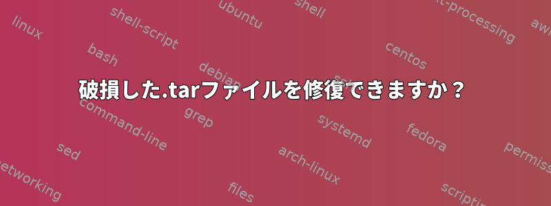 破損した.tarファイルを修復できますか？