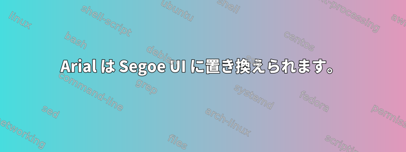 Arial は Segoe UI に置き換えられます。