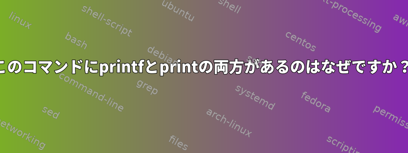 このコマンドにprintfとprintの両方があるのはなぜですか？