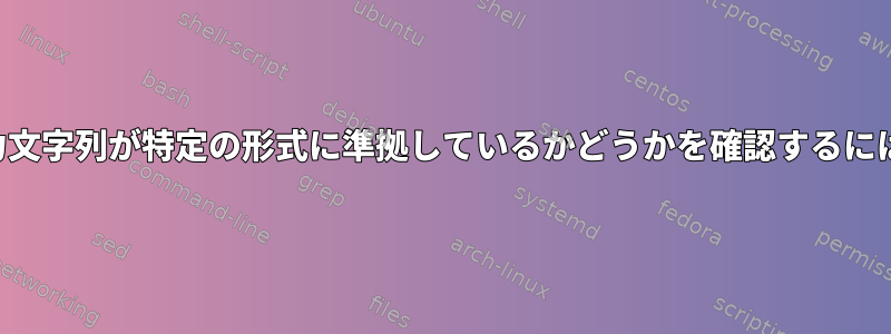 入力文字列が特定の形式に準拠しているかどうかを確認するには？