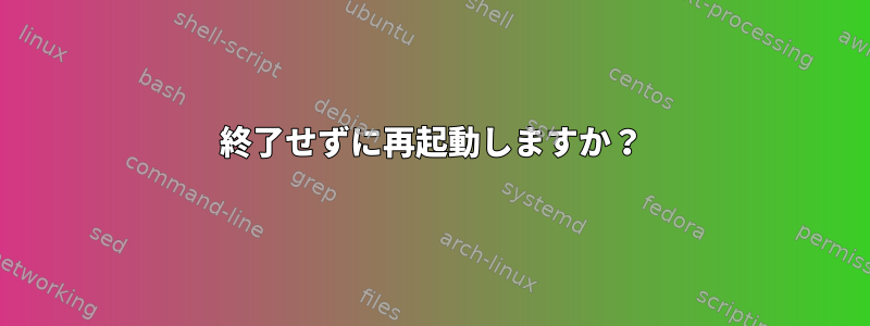 終了せずに再起動しますか？