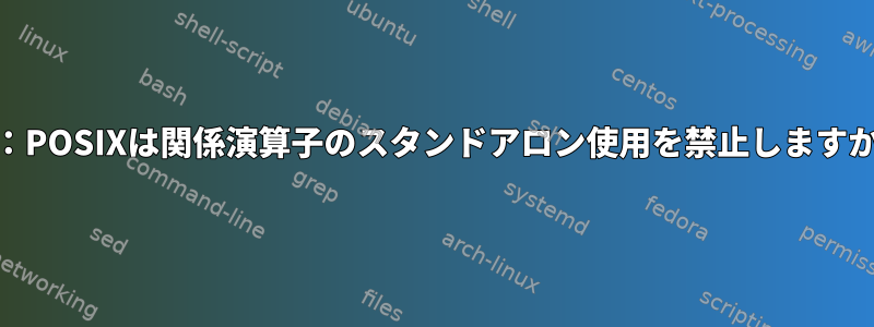 bc：POSIXは関係演算子のスタンドアロン使用を禁止しますか？