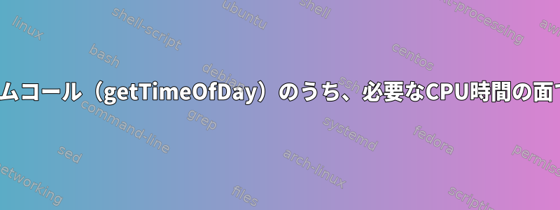 Linuxカーネルの単純なシステムコール（getTimeOfDay）のうち、必要なCPU時間の面で最も高価な側面は何ですか？