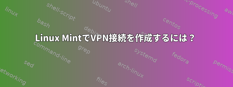 Linux MintでVPN接続を作成するには？