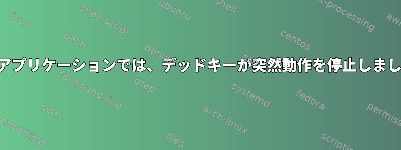 GTKアプリケーションでは、デッドキーが突然動作を停止しました。