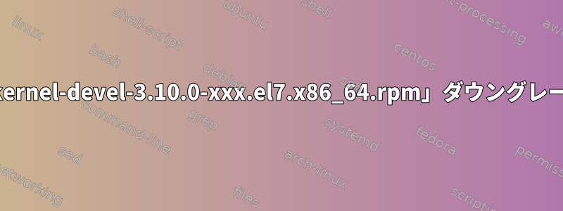 「kernel-devel-3.10.0-xxx.el7.x86_64.rpm」ダウングレード
